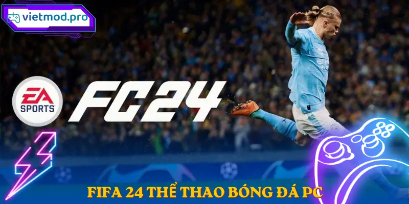 FIFA 24 Thể Thao Bóng Đá PC Trải Nghiệm Thi Đấu Siêu Thực